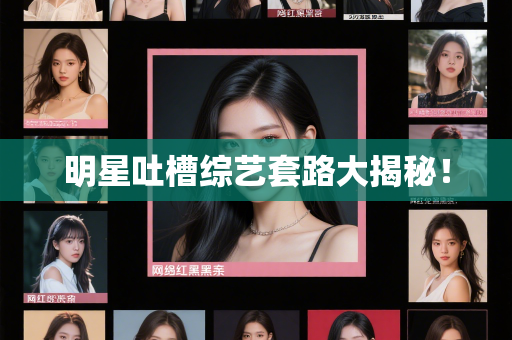 明星吐槽综艺套路大揭秘！